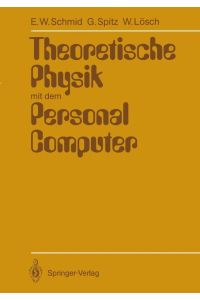Theoretische Physik mit dem Personal-Computer.   - Erich W. Schmid ; Gerhard Spitz ; Wolfgang Lösch