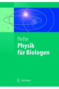 Physik für Biologen  - Die physikalischen Grundlagen der Biophysik und anderer Naturwissenschaften