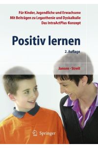Positiv lernen: Für Kinder, Jugendliche und Erwachsene. Mit Beiträgen zu Legasthenie und Dyskalkulie. Das IntraActPlus-Konzept