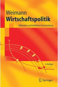 Wirtschaftspolitik: Allokation und kollektive Entscheidung (Springer-Lehrbuch) Weimann, Joachim