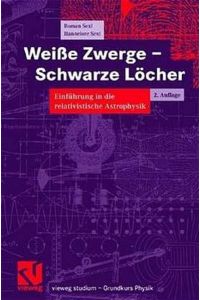 Weiße Zwerge - Schwarze Löcher: Einführung in die relativistische Astrophysik (vieweg studium) Sexl, Roman and Sexl, Hannelore