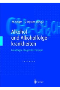 Alkohol und Alkoholfolgekrankheiten : Grundlagen - Diagnostik - Therapie.   - Hrsg.: M. V. Singer und S. Teyssen. Untzer Mitarb. von D. P. Agarwal ...
