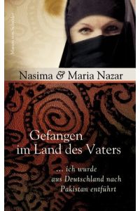 Gefangen im Land des Vaters : . . . ich wurde aus Deutschland nach Pakistan entführt.   - Nasima & Maria Nazar