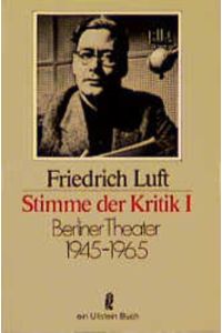 Luft, Friedrich: Stimme der Kritik; Bd. 1. [I. . Band]. Berliner Theater 1945 - 1965.   - Ullstein-Buch ; Nr. 20180
