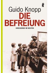 Die Befreiung : Kriegsende im Westen.   - Guido Knopp / Ullstein ; 36752