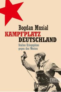 Kampfplatz Deutschland. Stalins Kriegspläne gegen den Westen.   - List-Taschenbuch ; 60947