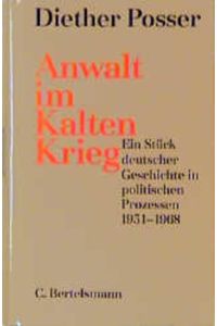 Anwalt im kalten Krieg. Ein Stück deutscher Geschichte in politischen Prozessen 1951- 1968