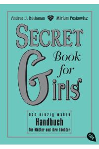 Secret book for girls : das einzig wahre Handbuch für Mütter und ihre Töchter.   - Miriam Peskowitz. Aus dem Engl. von Martin Kliche