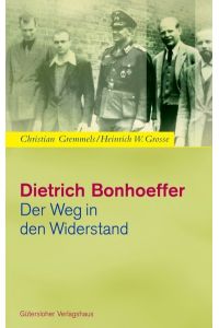 Dietrich Bonhoeffer - der Weg in den Widerstand.   - Christian Gremmels ; Heinrich W. Grosse. Mit Beitr. von Renate Bethge ...