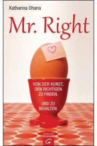 Mr. Right: Von der Kunst, den Richtigen zu finden. Und zu behalten