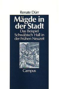 Mägde in der Stadt : das Beispiel Schwäbisch Hall in der frühen Neuzeit.   - Reihe Geschichte und Geschlechter ; Bd. 13