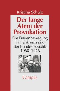 Der lange Atem der Provokation: Die Frauenbewegung in der Bundesrepublik und in Frankreich 1968-1976 (Geschichte und Geschlechter) Schulz, Kristina