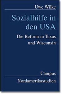 Sozialhilfe in den USA: Die Reform in Texas und Wisconsin (Nordamerikastudien) Wilke, Uwe