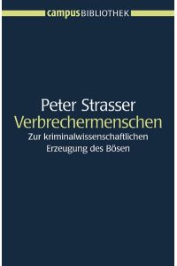 Verbrechermenschen: Zur kriminalwissenschaftlichen Erzeugung des Bösen (Campus Bibliothek) Strasser, Peter