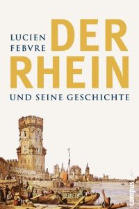 Der Rhein und seine Geschichte.