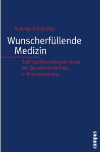 Wunscherfüllende Medizin : ärztliche Behandlung im Dienst von Selbstverwirklichung und Lebensplanung.   - Kultur der Medizin ; Bd. 27