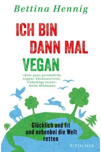 Ich bin dann mal vegan: Glücklich und fit und nebenbei die Welt retten (Fischer Paperback, Band 3104) Hennig, Bettina.