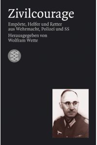 Zivilcourage - Empörte, Helfer und Retter aus Wehrmacht, Polizei und SS.   - Fischer  15852  Die Zeit des Nationalsozialismus; Teil von: Anne-Frank-Shoah-Bibliothek
