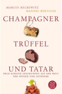 Champagner, Trüffel und Tatar . , Neue kuriose Geschichten aus der Welt der Speisen und Getränke.   - Fischer ; 16079