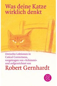 Was deine Katze wirklich denkt : dreizehn Lektionen in catical correctness ; vorgetragen von Schimmi und aufgezeichnet.   - von Robert Gernhardt / Fischer ; 16654