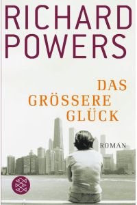 Das größere Glück : Roman.   - Richard Powers. Aus dem Amerikan. von Henning Ahrens / Fischer ; 18092