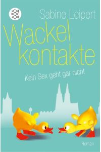 Wackelkontakte : kein Sex geht gar nicht : Roman.   - Fischer ; 18387