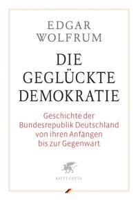Die geglückte Demokratie: Geschichte der Bundesrepublik Deutschland von ihren Anfängen bis zur Gegenwart