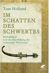 Im Schatten des Schwertes - Mohammed und die Entstehung des arabischen Weltreichs