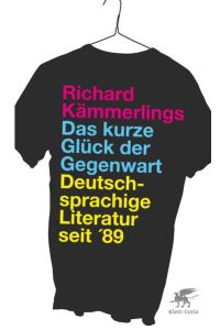 Das kurze Glück der Gegenwart: Deutschsprachige Literatur seit 89