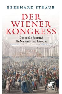 Der Wiener Kongress: Das große Fest und die Neuordnung Europas