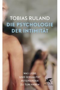 Die Psychologie der Intimität : was Liebe und Sexualität miteinander zu tun haben.