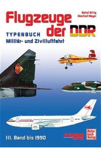Flugzeuge der DDR. 3. Band bis 1990. Typenbuch Militär- und Zivilluftfahrt.   - Mit zahlreichen z.T. farb. Abbildungen und graph. Darstellungen.