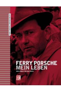 Ferry Porsche: Mein Leben  - Ein Leben für das Auto