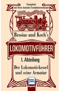 Brosius und Koch´s Lokomotivführer, I. Abteilung: Der Lokomotivkessel und seine Armatur.