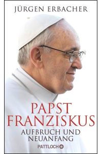 Papst Franziskus  - Aufbruch und Neuanfang (Mit Eindrücken deutschsprachiger Konklave-Kardinäle)
