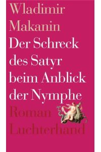 Der Schreck des Satyr beim Anblick der Nymphe : Roman. Aus dem Russ. von Annelore Nitschke