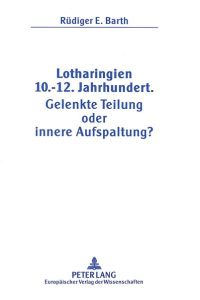 Lotharingien 10. -12. Jahrhundert. Gelenkte Teilung oder Innere Aufspaltung?