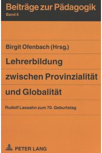 Lehrerbildung zwischen Provinzialität und Globalität : Rudolf Lassahn zum 70. Geburtstag.   - Beiträge zur Pädagogik Band 6.