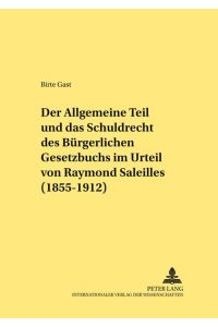 Der Allgemeine Teil und das Schuldrecht des Bürgerlichen Gesetzbuchs im Urteil von Raymond Saleilles (1855 - 1912)