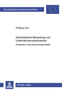 Ganzheitliche Bewertung von Unternehmensnetzwerken. Konzeption eines Bewertungsmodells. (=Europäische Hochschulschriften, Reihe V: Volks- u. Betriebswirtschaft; Bd. 2854).