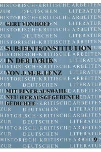 Subjektkonstitution in der Lyrik von J. M R. Lenz.   - Mit einer Auswahl neu herausgegebener Gedichte. Historisch-Kritische Arbeiten zur Deutshen Literatur 9. Band.