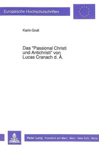 Das «Passional Christi und Antichristi» von Lucas Cranach d. Ä. : Dissertationsschrift (Europäische Hochschulschriften / European University Studies / . . . Art / Série 28: Histoire de lart, Band 118)