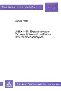 UNEX : ein Expertensystem für quantitative und qualitative Unternehmensanalysen.   - [Europäische Hochschulschriften / 5] Europäische Hochschulschriften : Reihe 5, Volks- und Betriebswirtschaft ; Bd. 1199