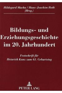 zum 65. Geburtstag. Bildungs- und Erziehungsgeschichte im 20. Jahrhundert. Herausgegeben von Hildegard Macha und Hans-Joachim Roth.
