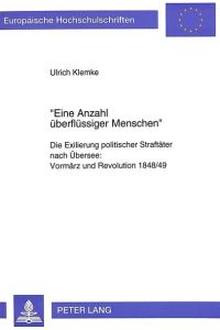 Eine Anzahl überflüssiger Menschen.   - Die Exilierung politischer Straftäter nach Übersee: Vormärz und Revolution 1848/49.