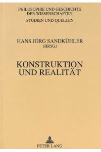Konstruktion und Realität : wissenschaftsphilosophische Studien.   - Hans Jörg Sandkühler (Hrsg.) / Philosophie und Geschichte der Wissenschaften ; Bd. 22