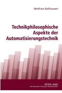 Technikphilosophische Aspekte der Automatisierungstechnik: Dissertationsschrift