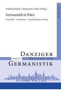 Germanistik in Polen: Geschichte – Perspektiven – interdisziplinärer Dialog (Danziger Beiträge zur Germanistik, Band 39)