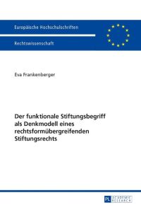 Der funktionale Stiftungsbegriff als Denkmodell eines rechtsformübergreifenden Stiftungsrechts.