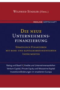 Die neue Unternehmensfinanzierung. Strategisch finanzieren mit Bank- und Kapitalmarktorientierten Instrumenten